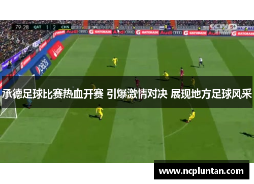 承德足球比赛热血开赛 引爆激情对决 展现地方足球风采