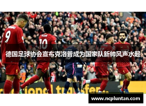 德国足球协会宣布克洛普成为国家队新帅风声水起